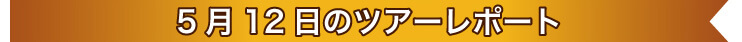 5月12日のツアーレポート