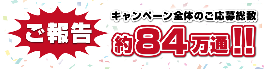 キャンペーン全体のご応募総数 約84万通