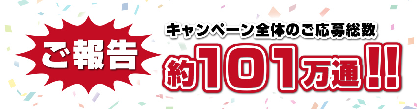 ご報告 キャンペーン全体のご応募総数 約109万通!!